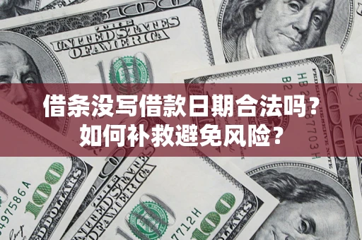 武汉借条没写借款日期合法吗？如何补救避免风险？