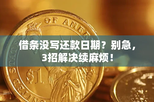 武汉借条没写还款日期？别急，3招解决续麻烦！
