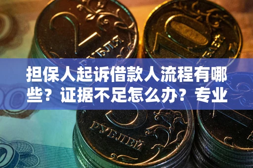 武汉担保人起诉借款人流程有哪些？证据不足怎么办？专业律师解答