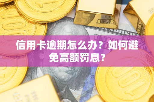 武汉信用卡逾期怎么办？如何避免高额罚息？