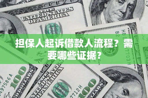武汉担保人起诉借款人流程?需要哪些证据? 武汉担保人起诉借款人流程?需要哪些证据?
