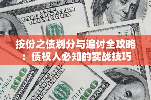 武汉按份之债划分与追讨全攻略：债权人必知的实战技巧