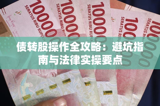 武汉债转股操作全攻略：避坑指南与法律实操要点