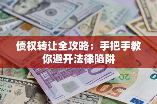 武汉债权转让全攻略：手把手教你避开法律陷阱