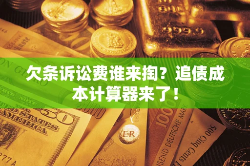 武汉欠条诉讼费谁来掏？追债成本计算器来了！