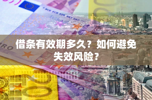 武汉借条有效期多久？如何避免失效风险？