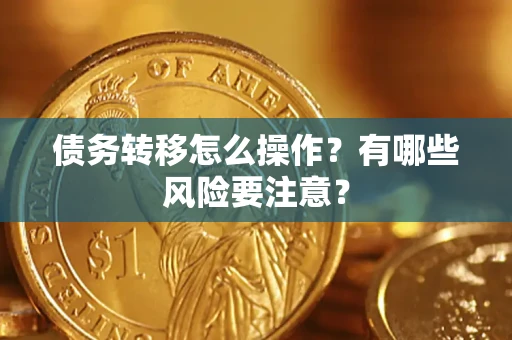 武汉债务转移怎么操作？有哪些风险要注意？