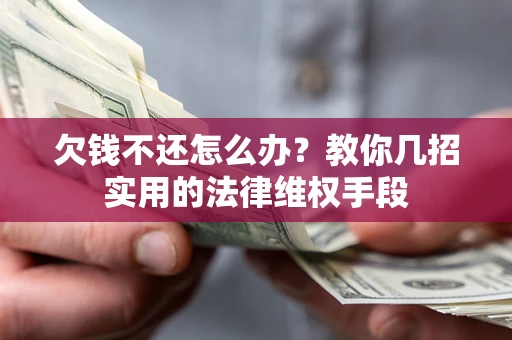 武汉欠钱不还怎么办？教你几招实用的法律维权手段