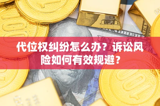 武汉代位权纠纷怎么办？诉讼风险如何有效规避？
