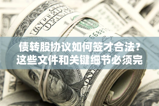 武汉债转股协议如何签才合法？这些文件和关键细节必须完整