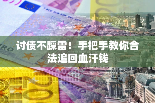 武汉讨债不踩雷！手把手教你合法追回血汗钱