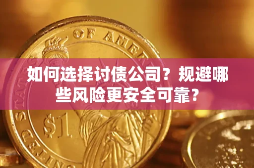 武汉如何选择讨债公司？规避哪些风险更安全可靠？
